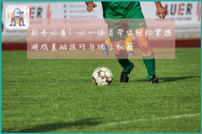 新手必看！必一体育带你轻松掌握游戏基础技巧与玩法秘籍